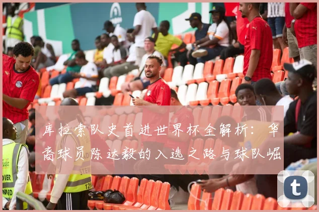 库拉索队史首进世界杯全解析：华裔球员陈达毅的入选之路与球队崛起历程